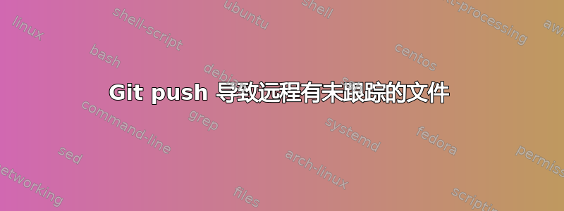 Git push 导致远程有未跟踪的文件