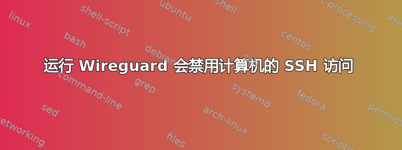 运行 Wireguard 会禁用计算机的 SSH 访问