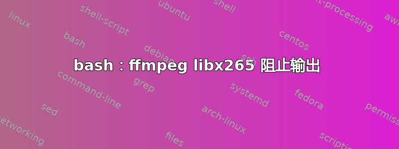 bash：ffmpeg libx265 阻止输出