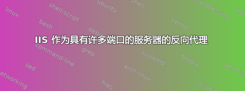 IIS 作为具有许多端口的服务器的反向代理