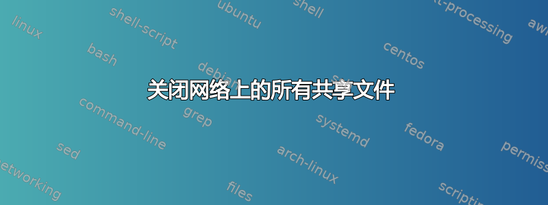 关闭网络上的所有共享文件