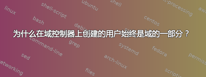 为什么在域控制器上创建的用户始终是域的一部分？