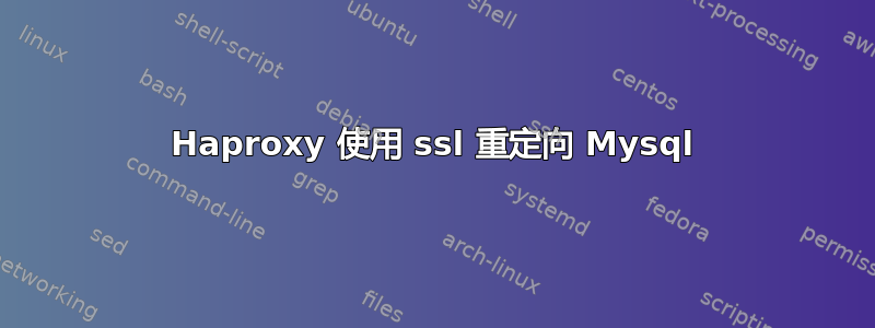 Haproxy 使用 ssl 重定向 Mysql