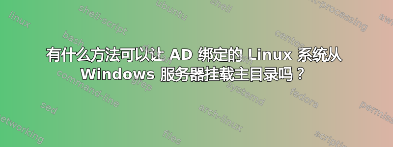 有什么方法可以让 AD 绑定的 Linux 系统从 Windows 服务器挂载主目录吗？