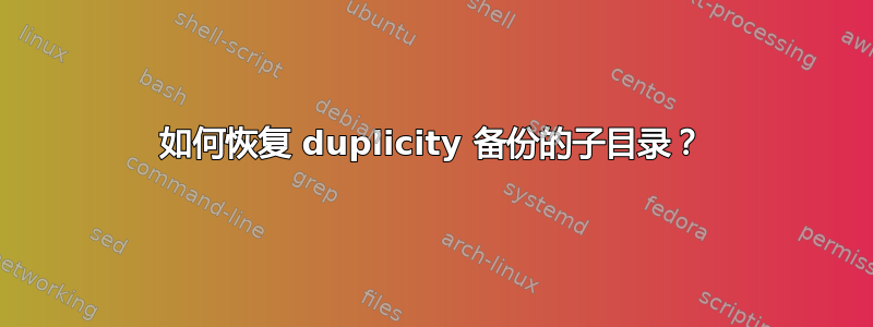 如何恢复 duplicity 备份的子目录？