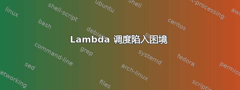 Lambda 调度陷入困境