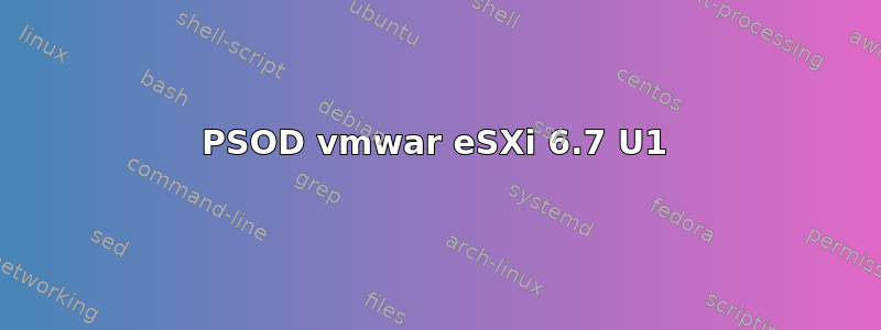 PSOD vmwar eSXi 6.7 U1