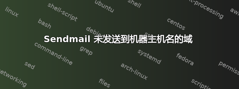 Sendmail 未发送到机器主机名的域