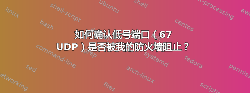 如何确认低号端口（67 UDP）是否被我的防火墙阻止？