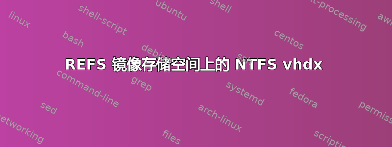 REFS 镜像存储空间上的 NTFS vhdx