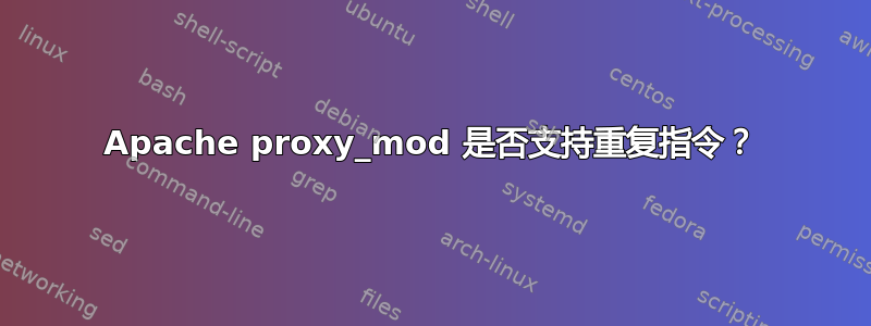 Apache proxy_mod 是否支持重复指令？