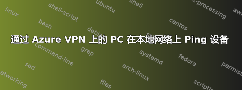 通过 Azure VPN 上的 PC 在本地网络上 Ping 设备