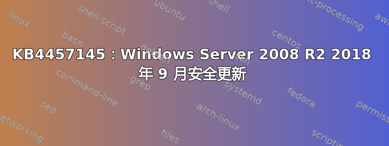 KB4457145：Windows Server 2008 R2 2018 年 9 月安全更新