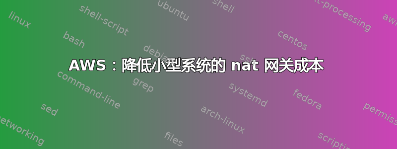 AWS：降低小型系统的 nat 网关成本