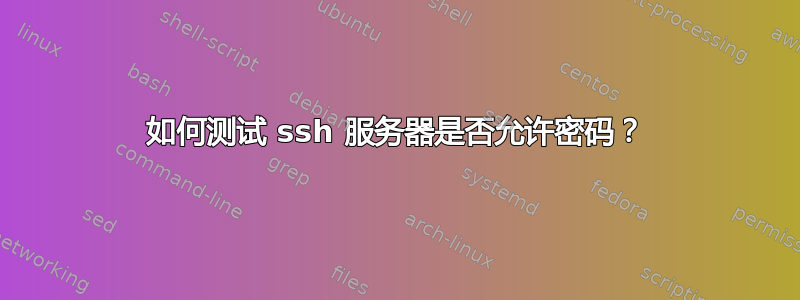 如何测试 ssh 服务器是否允许密码？