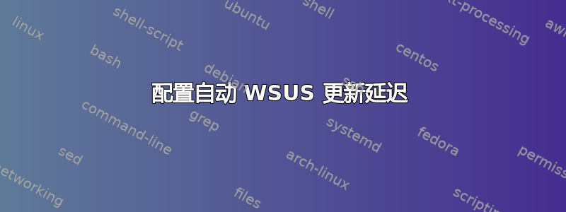 配置自动 WSUS 更新延迟