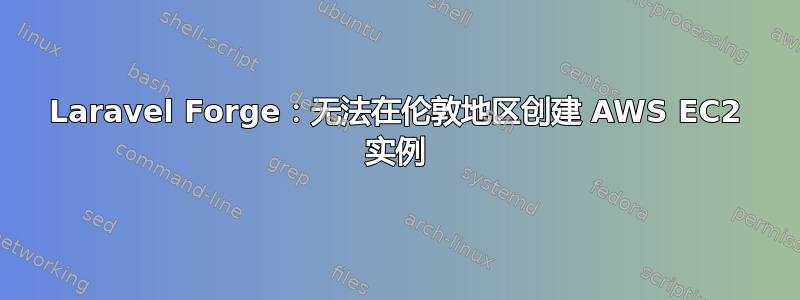 Laravel Forge：无法在伦敦地区创建 AWS EC2 实例