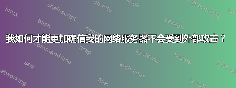 我如何才能更加确信我的网络服务器不会受到外部攻击？