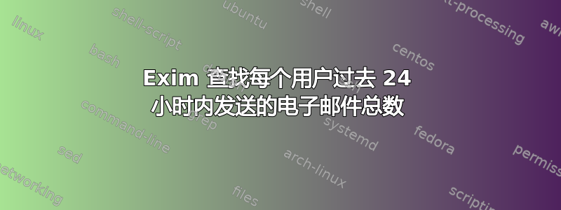 Exim 查找每个用户过去 24 小时内发送的电子邮件总数