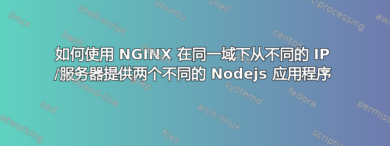 如何使用 NGINX 在同一域下从不同的 IP /服务器提供两个不同的 Nodejs 应用程序