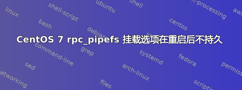 CentOS 7 rpc_pipefs 挂载选项在重启后不持久