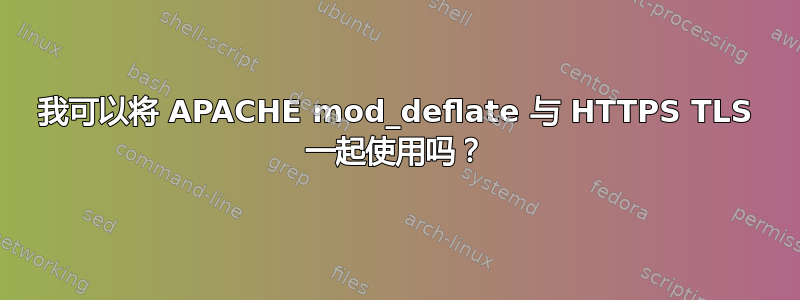 我可以将 APACHE mod_deflate 与 HTTPS TLS 一起使用吗？