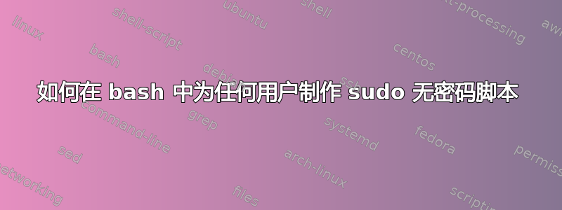 如何在 bash 中为任何用户制作 sudo 无密码脚本