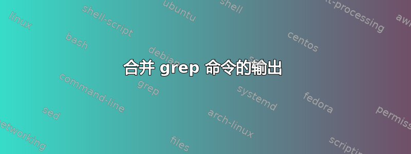 合并 grep 命令的输出