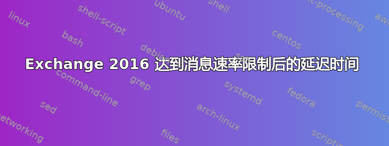 Exchange 2016 达到消息速率限制后的延迟时间