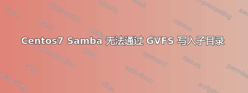 Centos7 Samba 无法通过 GVFS 写入子目录