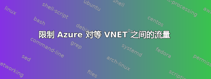 限制 Azure 对等 VNET 之间的流量