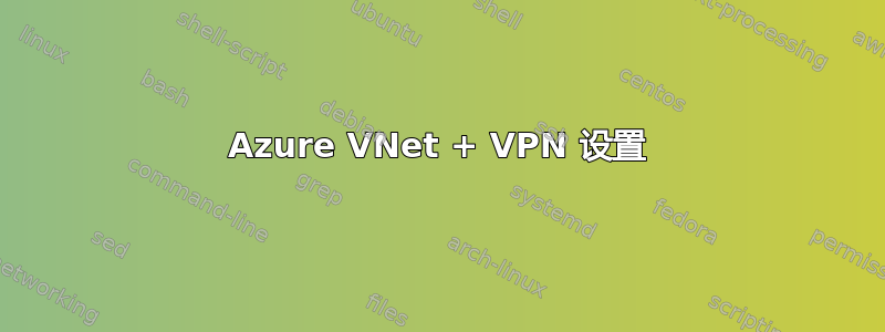 Azure VNet + VPN 设置