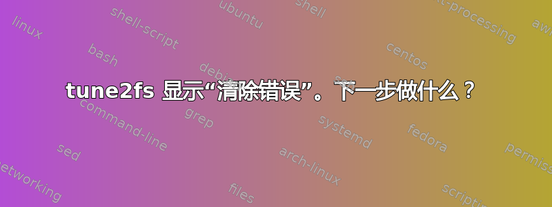 tune2fs 显示“清除错误”。下一步做什么？