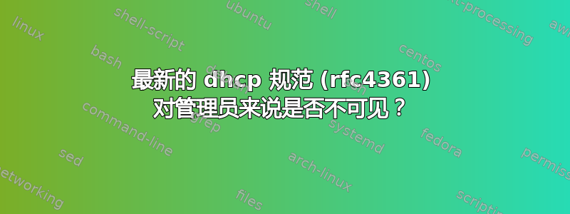 最新的 dhcp 规范 (rfc4361) 对管理员来说是否不可见？