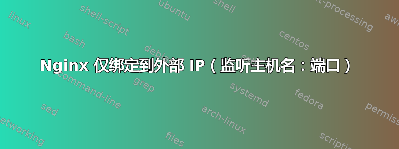 Nginx 仅绑定到外部 IP（监听主机名：端口）