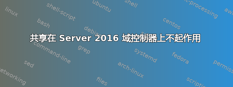 共享在 Server 2016 域控制器上不起作用