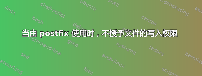 当由 postfix 使用时，不授予文件的写入权限