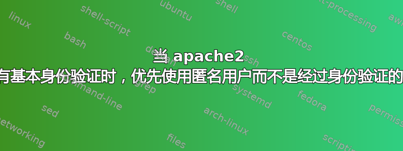 当 apache2 中没有基本身份验证时，优先使用匿名用户而不是经过身份验证的用户