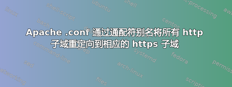 Apache .conf 通过通配符别名将所有 http 子域重定向到相应的 https 子域