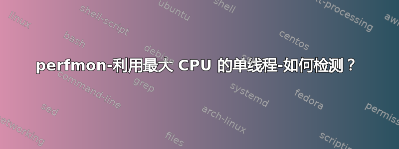 perfmon-利用最大 CPU 的单线程-如何检测？