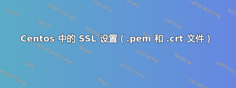 Centos 中的 SSL 设置（.pem 和 .crt 文件）