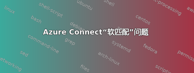 Azure Connect“软匹配”问题