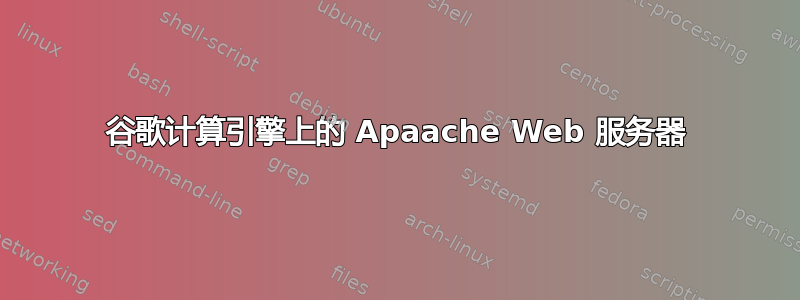 谷歌计算引擎上的 Apaache Web 服务器