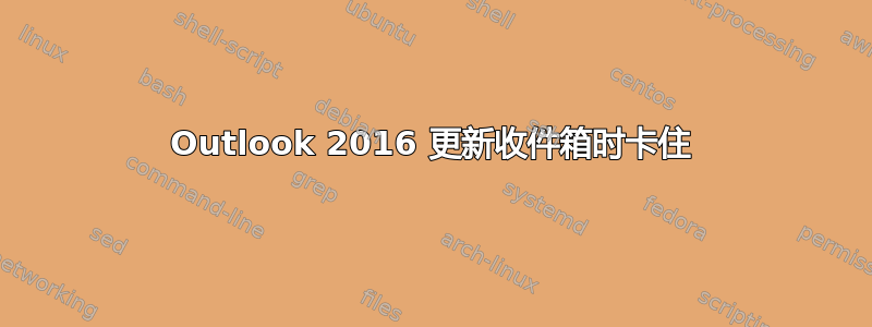 Outlook 2016 更新收件箱时卡住