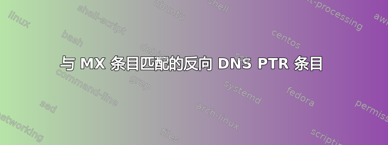 与 MX 条目匹配的反向 DNS PTR 条目