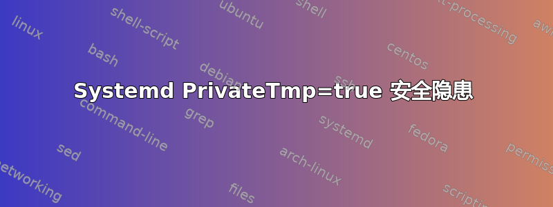 Systemd PrivateTmp=true 安全隐患