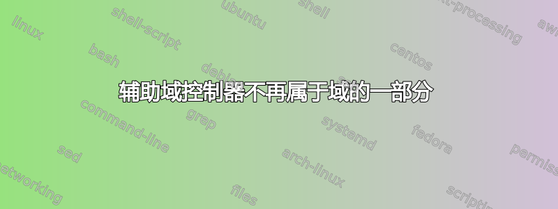 辅助域控制器不再属于域的一部分