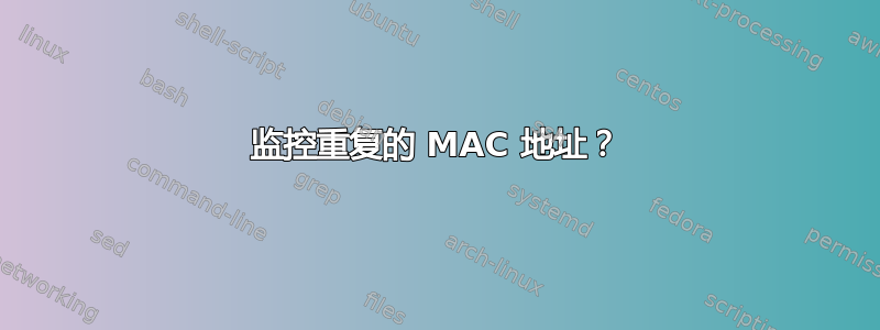 监控重复的 MAC 地址？