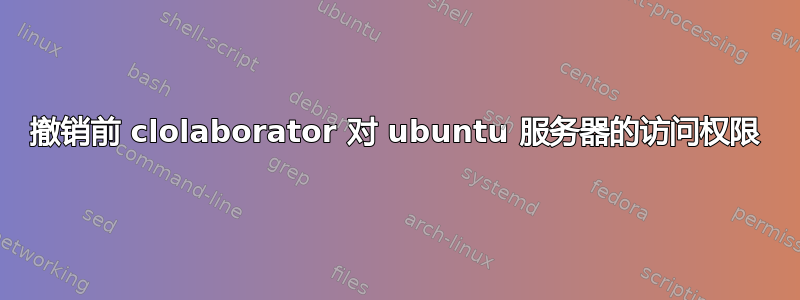 撤销前 clolaborator 对 ubuntu 服务器的访问权限