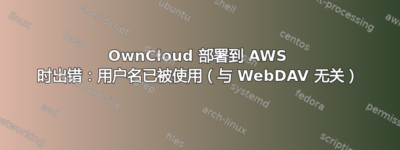 OwnCloud 部署到 AWS 时出错：用户名已被使用（与 WebDAV 无关）